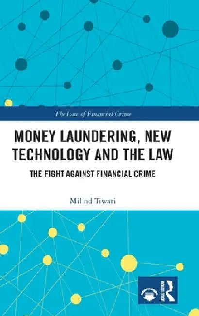 Money Laundering, New Technology and the Law: The Fight Against Financial Crime by Milind Tiwari