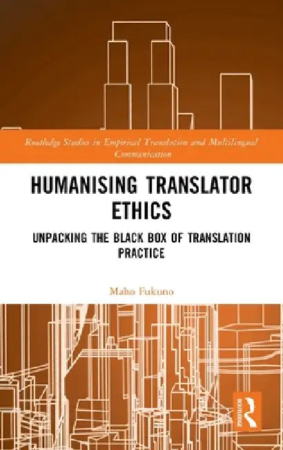 Humanising Translator Ethics: Unpacking the Black Box of Translation Practice by Maho Fukuno