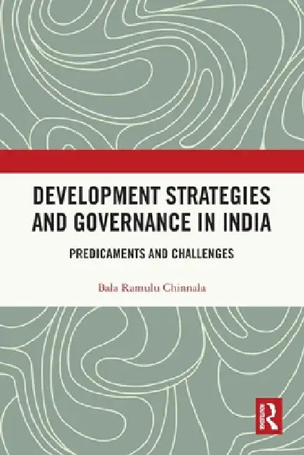 Development Strategies and Governance in India: Predicaments and Challenges by Bala Ramulu Chinnala