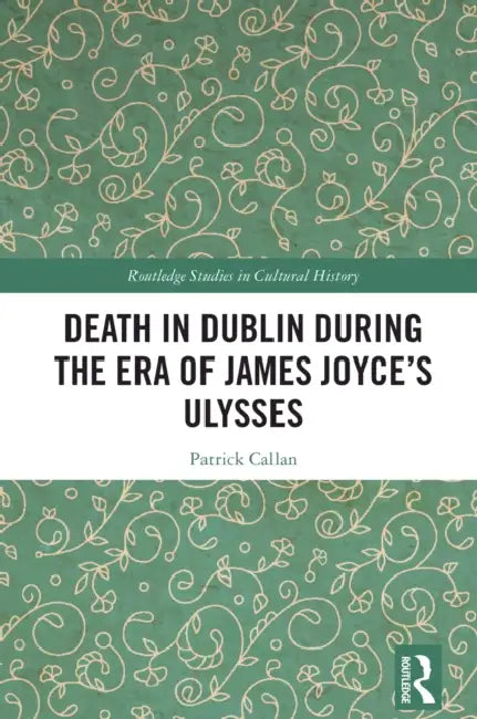 Death in Dublin During the Era of James Joyce's Ulysses by Patrick Callan