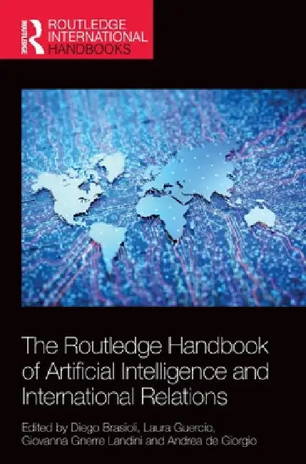 The Routledge Handbook of Artificial Intelligence and International Relations by Diego Brasioli