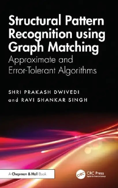 Structural Pattern Recognition Using Graph Matching: Approximate and Error-Tolerant Algorithms by Shri Prakash Dwivedi