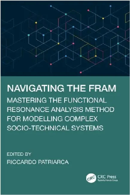 Navigating the Fram: Mastering the Functional Resonance Analysis Method for Modelling Complex Socio-Technical Systems by Riccardo Patriarca
