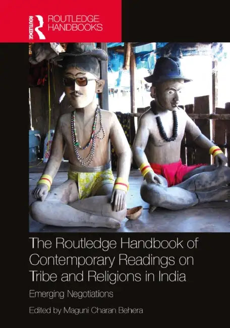 The Routledge Handbook of Contemporary Readings on Tribe and Religions in India: Emerging Negotiations by Maguni Charan Behera
