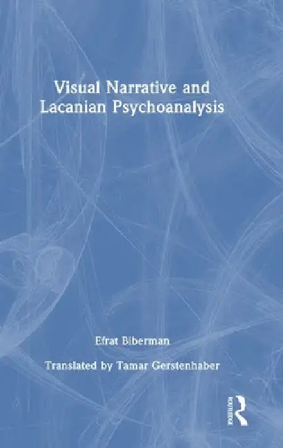 Visual Narrative And Lacanian Psychoanalysis by Efrat Biberman