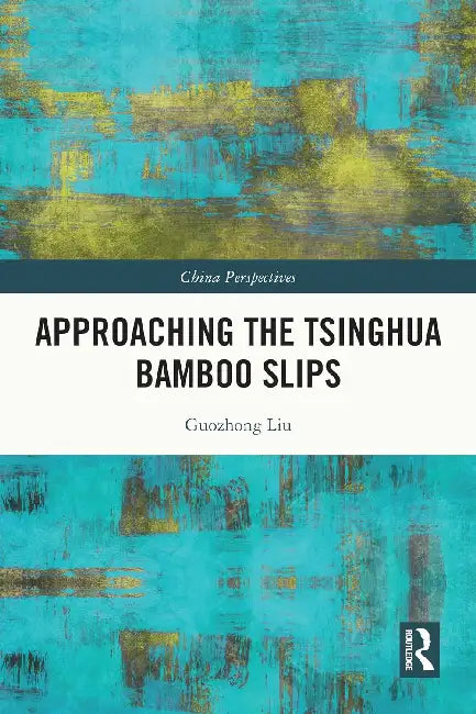 Approaching the Tsinghua Bamboo Slips by Guozhong Liu