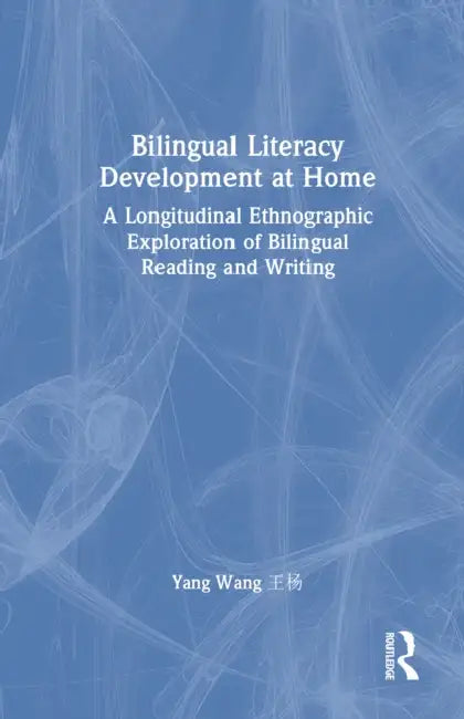 Bilingual Literacy Development at Home: A Longitudinal Ethnographic Exploration of Bilingual Reading and Writing by Yang Wang