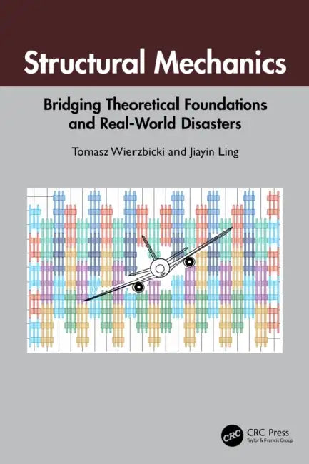 Structural Mechanics: Bridging Theoretical Foundations and Real-World Disasters by Tomasz Wierzbicki