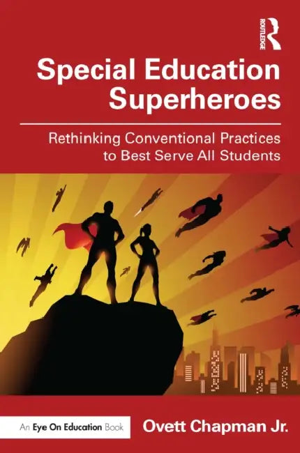 Special Education Superheroes: Rethinking Conventional Practices to Best Serve All Students by Ovett Chapman Jr