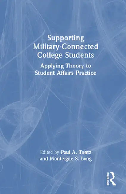 Supporting Military-Connected College Students: Applying Theory to Student Affairs Practice by Paul A. Tontz