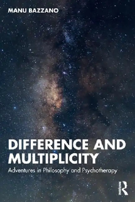 Difference and Multiplicity: Adventures in Philosophy and Psychotherapy by Manu Bazzano