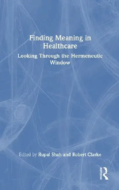 Finding Meaning in Healthcare: Looking Through the Hermeneutic Window by Rupal Shah