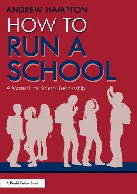 How to Run a School: A Manual for School Leadership by Andrew Hampton