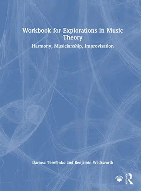 Workbook for Explorations in Music Theory: Harmony, Musicianship, Improvisation by Dariusz Terefenko