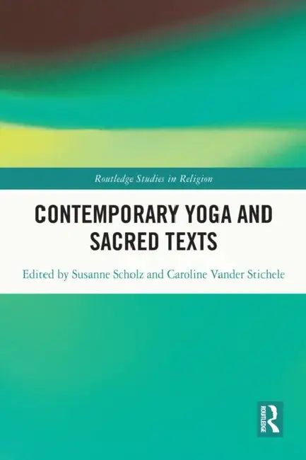 Contemporary Yoga and Sacred Texts by Susanne Scholz, Caroline Vander Stichele