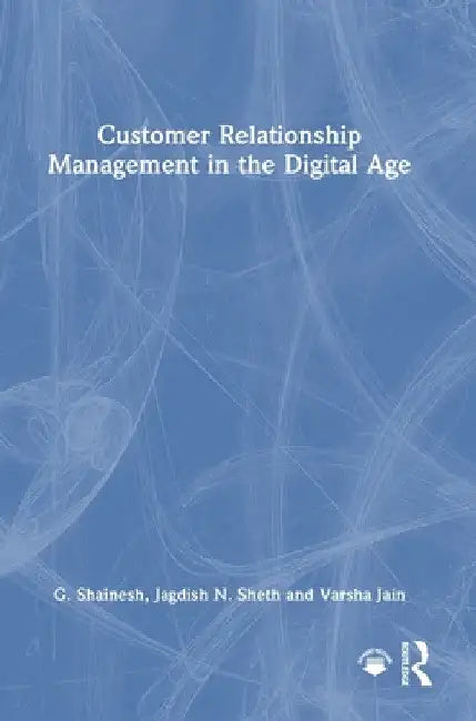 Customer Relationship Management in the Digital Age by G. Shainesh