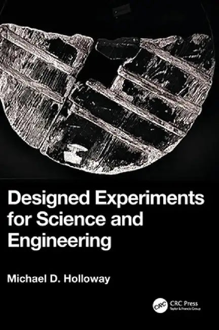 Designed Experiments for Science and Engineering by Michael D. Holloway