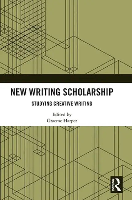 New Writing Scholarship: Studying Creative Writing by Graeme Harper