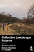 Collective Landscape Futures by Anushka Athique, Duncan Goodwin, Ed Wall