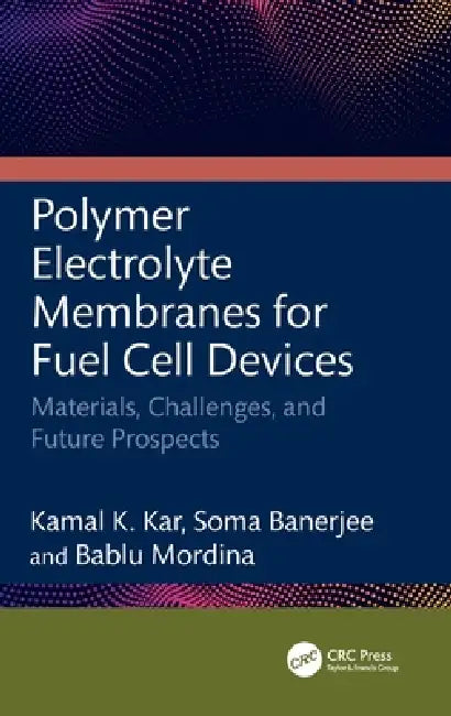 Polymer Electrolyte Membranes for Fuel Cell Devices: Materials, Challenges, and Future Prospects by Kamal K. Kar, Soma Banerjee, Bablu Mordina
