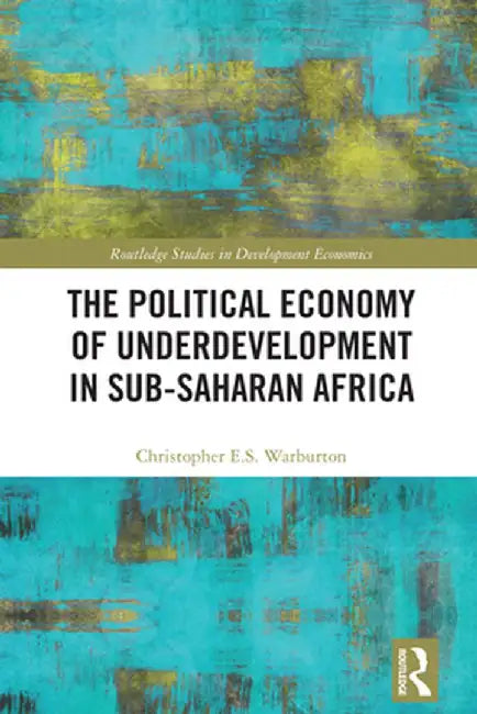 The Political Economy of Underdevelopment in Sub-Saharan Africa by Christopher E. Warburton