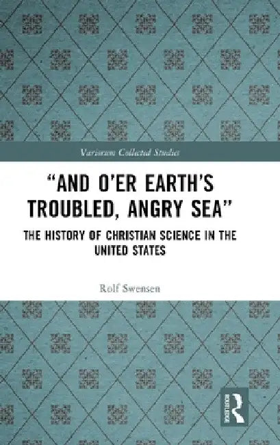 "And O'Er Earth's Troubled, Angry Sea" the History of Christian Science in the United States by Rolf Swensen