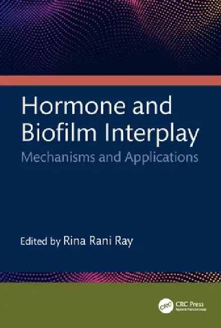 Hormone and Biofilm Interplay: Mechanisms and Applications by Rina Rani Ray