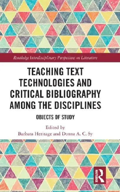 Teaching Text Technologies and Critical Bibliography Among the Disciplines: Objects of Study by Barbara Heritage