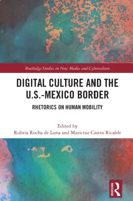 Digital Culture and the U.S.-Mexico Border: Rhetorics on Human Mobility ...