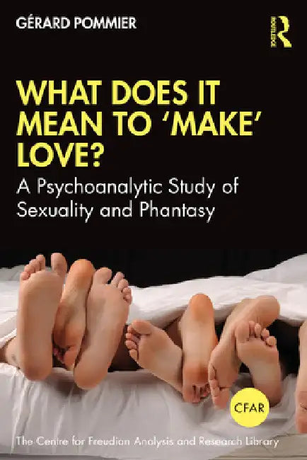 What Does It Mean to 'Make' Love?: A Psychoanalytic Study of Sexuality and Phantasy by GÃ©rard Pommier