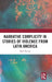 Narrative Complicity in Stories of Violence from Latin America by Mark Piccini
