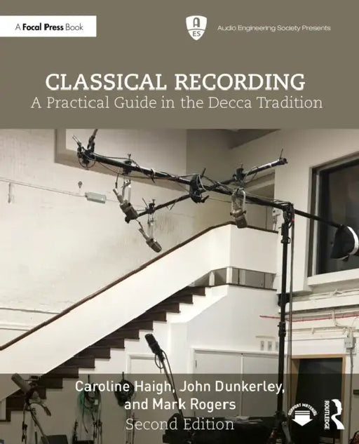 Classical Recording: A Practical Guide in the Decca Tradition by Caroline Haigh, John Dunkerley, Mark Rogers
