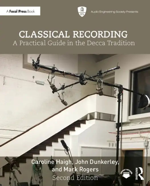 Classical Recording: A Practical Guide in the Decca Tradition by Caroline Haigh, John Dunkerley, Mark Rogers