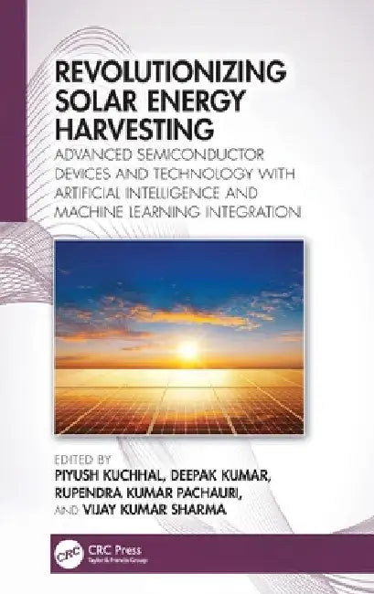 Revolutionizing Solar Energy Harvesting: Advanced Semiconductor Devices and Technology with Artificial Intelligence and Machine Learning Integration by Piyush Kuchhal