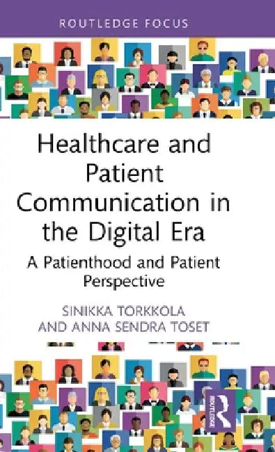 Healthcare and Patient Communication in the Digital Era: A Patienthood and Patient Perspective by Sinikka Torkkola