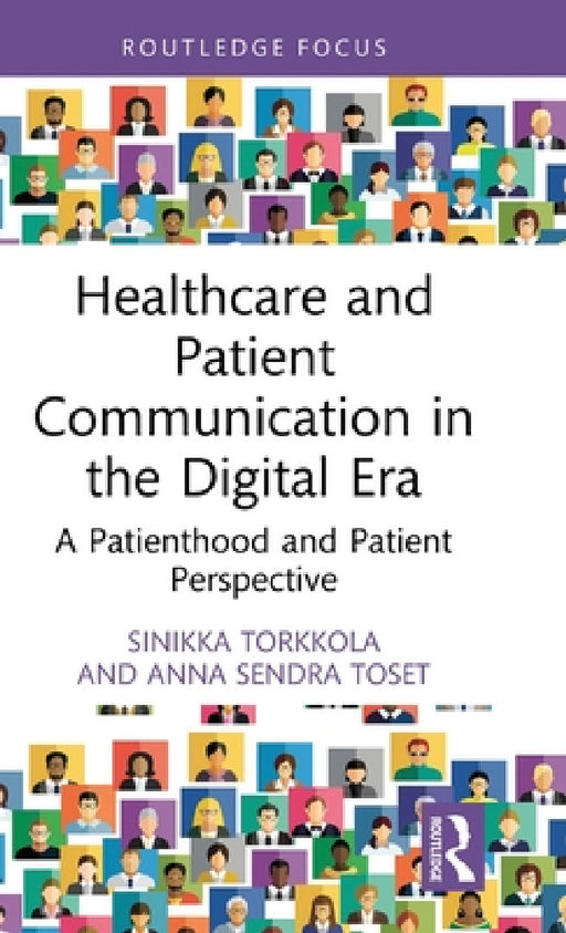 Healthcare and Patient Communication in the Digital Era: A Patienthood and Patient Perspective by Sinikka Torkkola, Anna Sendra Toset