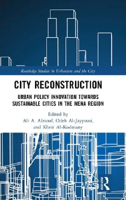 City Reconstruction: Urban Policy Innovation Towards Sustainable Cities in the Mena Region by Ali a. Alraouf