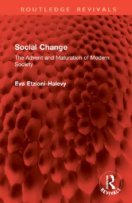 Social Change: The Advent and Maturation of Modern Society by Eva Etzioni-Halevy