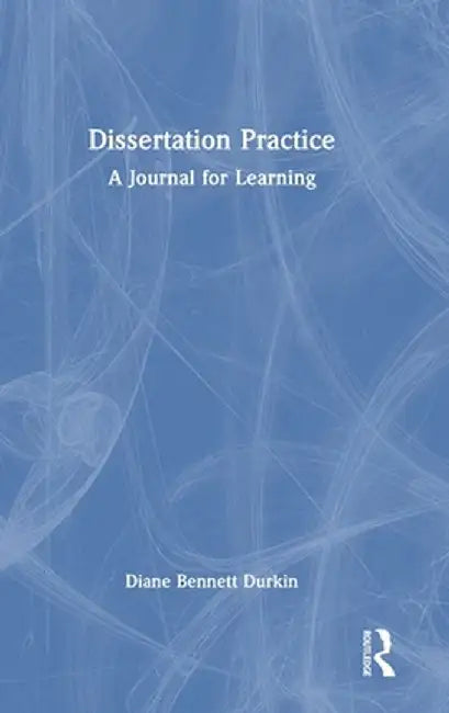 Dissertation Practice: A Journal for Learning by Diane Bennett Durkin
