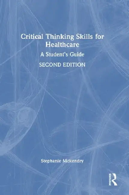 Critical Thinking Skills for Healthcare: A Student's Guide by Stephanie McKendry