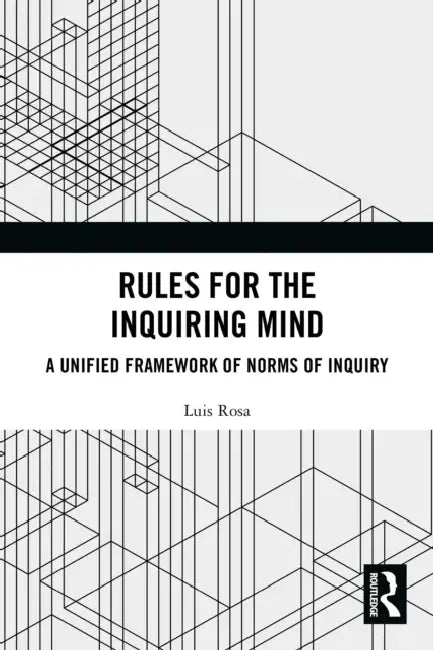 Rules for the Inquiring Mind: A Unified Framework of Norms of Inquiry by Luis Rosa