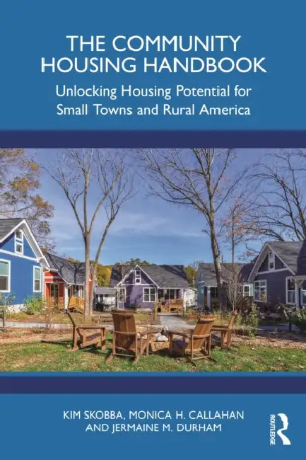 The Community Housing Handbook: Unlocking Housing Potential for Small Towns and Rural America by Kim Skobba