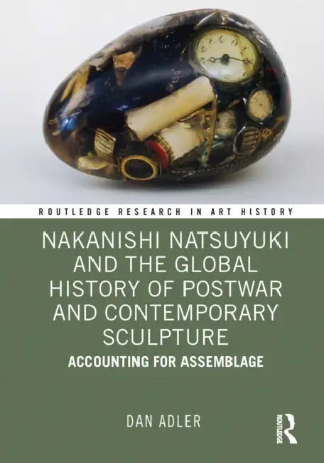 Nakanishi Natsuyuki and the Global History of Postwar and Contemporary Sculpture: Accounting for Assemblage by Dan Adler