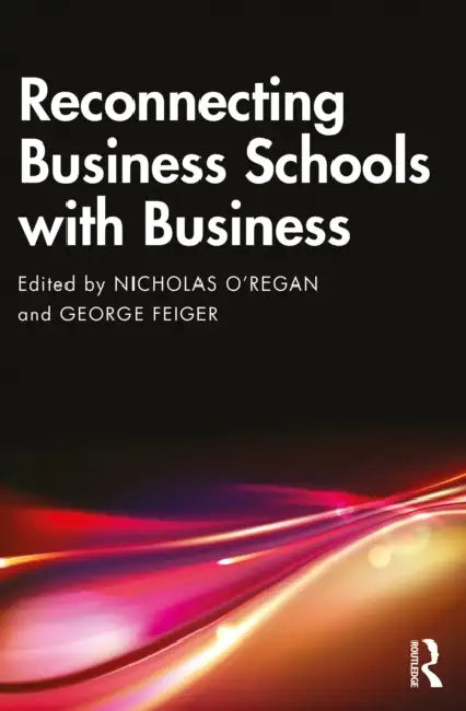 Reconnecting Business Schools with Business by Nicholas O'Regan, George Feiger