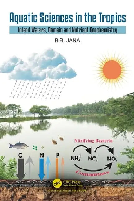 Aquatic Sciences in the Tropics: Inland Waters, Domain and Nutrient Geochemistry by B. B. Jana