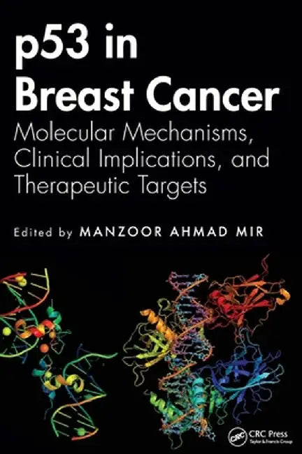 P53 in Breast Cancer: Molecular Mechanisms, Clinical Implications, and Therapeutic Targets by Manzoor Ahmad Mir