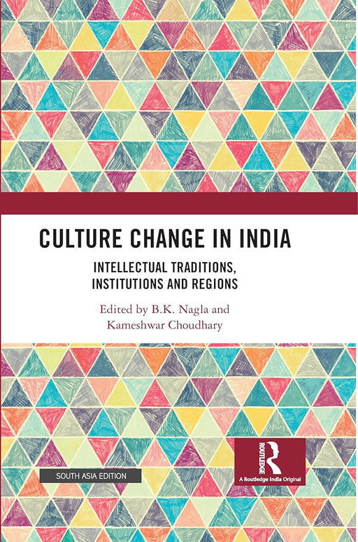 Culture Change in India: Intellectual Traditions, Institutions and Regions by Kameshwar Choudhary, B. K. Nagla