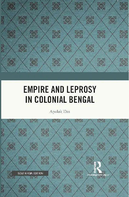 Empire and Leprosy in Colonial Bengal by Apalak Das