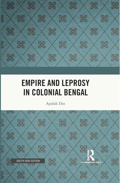 Empire and Leprosy in Colonial Bengal  by Apalak Das