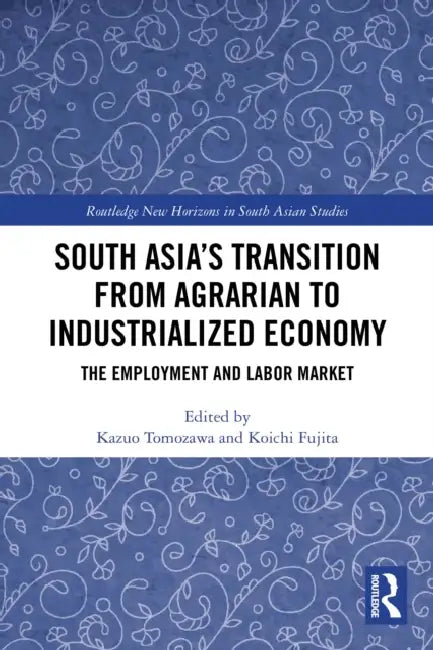 South Asia's Transition from Agrarian to Industrialized Economy: The Employment and Labor Market by Kazuo Tomozawa, Koichi Fujita